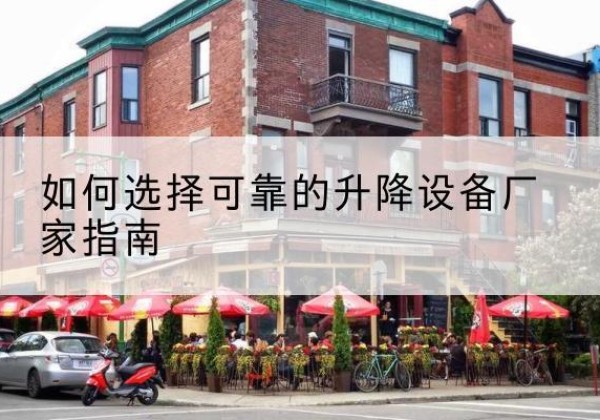 涡阳电动升降机厂家-如何选择可靠的升降设备厂家指南